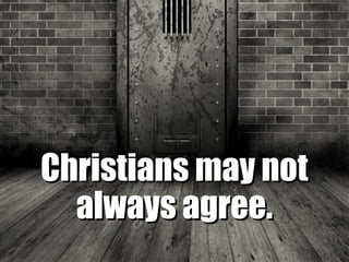 Christians may notChristians may not
always agree.always agree.
 
