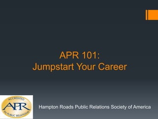APR 101:
Jumpstart Your Career

Hampton Roads Public Relations Society of America

 