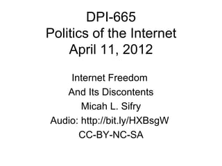 DPI-665
Politics of the Internet
    April 11, 2012

    Internet Freedom
   And Its Discontents
       Micah L. Sifry
Audio: http://bit.ly/HXBsgW
      CC-BY-NC-SA
 
