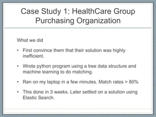 Case Study 1: HealthCare Group
Purchasing Organization
What we did
• First convince them that their solution was highly
in...