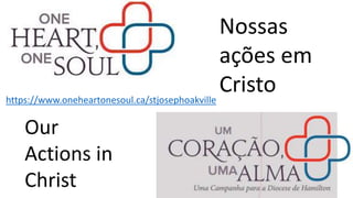 Our
Actions in
Christ
Nossas
ações em
Cristo
https://www.oneheartonesoul.ca/stjosephoakville
 