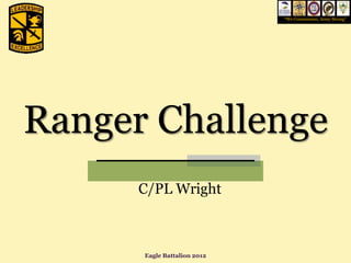 “We Commission, Army Strong”




Ranger Challenge
      C/PL Wright



      Eagle Battalion 2012
 