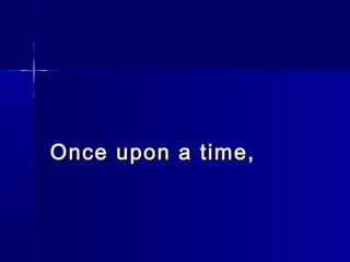 Once upon a time,Once upon a time,
 