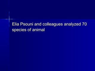 Elia Psouni and colleagues analyzed 70Elia Psouni and colleagues analyzed 70
species of animalspecies of animal
 