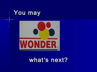 whatwhat’’s next?s next?
You mayYou may
 