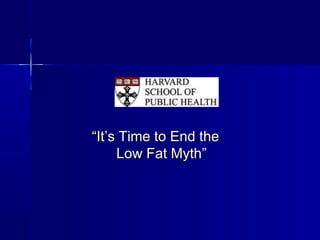 ““ItIt’’s Time to End thes Time to End the
Low Fat MythLow Fat Myth””
 