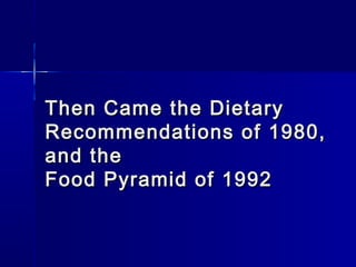Then Came the DietaryThen Came the Dietary
Recommendations of 1980,Recommendations of 1980,
and theand the
Food Pyramid of 1992Food Pyramid of 1992
 