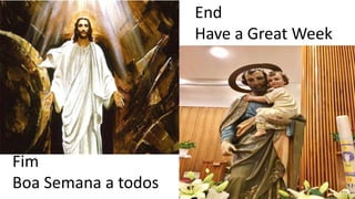 End
Have a Great Week
Fim
Boa Semana a todos
 