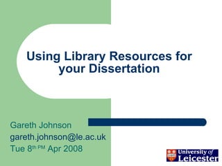 Using Library Resources for your Dissertation Gareth Johnson [email_address] Tue 8 th PM  Apr 2008 