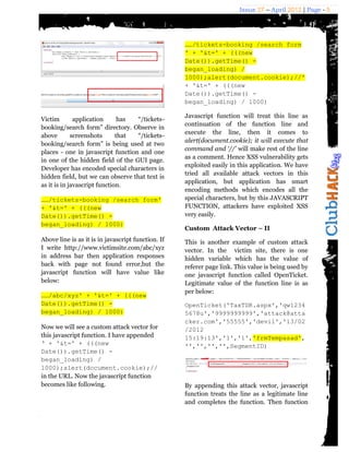 Issue 27 – April 2012 | Page - 5




                                                    ……/tickets-booking /search form
                                                    ' + '&t=' + (((new
                                                    Date()).getTime() -
                                                    began_loading) /
                                                    1000);alert(document.cookie);//'
                                                    + '&t=' + (((new
                                                    Date()).getTime() -
                                                    began_loading) / 1000)

                                                    Javascript function will treat this line as
Victim        application      has “/tickets-
                                                    continuation of the function line and
booking/search form” directory. Observe in
                                                    execute the line, then it comes to
above        screenshots      that “/tickets-
                                                    alert(document.cookie); it will execute that
booking/search form” is being used at two
                                                    command and ‘//’ will make rest of the line
places - one in javascript function and one
                                                    as a comment. Hence XSS vulnerability gets
in one of the hidden field of the GUI page.
                                                    exploited easily in this application. We have
Developer has encoded special characters in
                                                    tried all available attack vectors in this
hidden field, but we can observe that text is
                                                    application, but application has smart
as it is in javascript function.
                                                    encoding methods which encodes all the
……/tickets-booking /search form'                    special characters, but by this JAVASCRIPT
+ '&t=' + (((new                                    FUNCTION, attackers have exploited XSS
Date()).getTime() -                                 very easily.
began_loading) / 1000)
                                                    Custom Attack Vector – II
Above line is as it is in javascript function. If   This is another example of custom attack
I write http://www.victimsite.com/abc/xyz           vector. In the victim site, there is one
in address bar then application responses           hidden variable which has the value of
back with page not found error,but the              referer page link. This value is being used by
javascript function will have value like            one javascript function called OpenTicket.
below:                                              Legitimate value of the function line is as
                                                    per below:
……/abc/xyz' + '&t=' + (((new
Date()).getTime() -                                 OpenTicket('TaxTDR.aspx','qw1234
began_loading) / 1000)                              5678u','9999999999','attack@atta
                                                    cker.com','55555','devil','13/02
Now we will see a custom attack vector for          /2012
this javascript function. I have appended           15:19:13','1','1','frmTempasad',
‘ + '&t=' + (((new                                  '','','','',SegmentID)
Date()).getTime() -
began_loading) /
1000);alert(document.cookie);//
in the URL. Now the javascript function
becomes like following.                             By appending this attack vector, javascript
                                                    function treats the line as a legitimate line
                                                    and completes the function. Then function
 