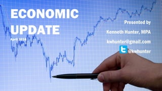 Presented by
Kenneth Hunter, MPA
kwhunter@gmail.com
@kwhunter
ECONOMIC
UPDATEApril 2016
 