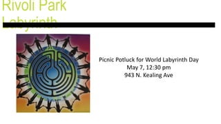 Rivoli Park
Labyrinth
Picnic Potluck for World Labyrinth Day
May 7, 12:30 pm
943 N. Kealing Ave
 