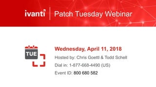 Patch Tuesday Webinar
Wednesday, April 11, 2018
Hosted by: Chris Goettl & Todd Schell
Dial in: 1-877-668-4490 (US)
Event ID: 800 680 582
 
