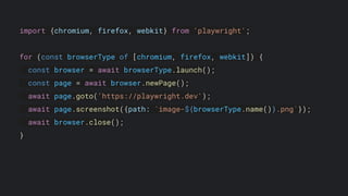 import {chromium, firefox, webkit} from 'playwright';
for (const browserType of [chromium, firefox, webkit]) {
const browser = await browserType.launch();
const page = await browser.newPage();
await page.goto('https://playwright.dev');
await page.screenshot({path: `image-${browserType.name()}.png`});
await browser.close();
}
 