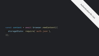 const context = await browser.newContext({
storageState: require('auth.json'),
});
A
u
t
h
e
n
t
i
c
a
t
i
o
n
R
e
-
U
s
e
 