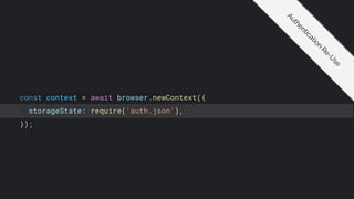const context = await browser.newContext({
storageState: require('auth.json'),
});
A
u
t
h
e
n
t
i
c
a
t
i
o
n
R
e
-
U
s
e
 