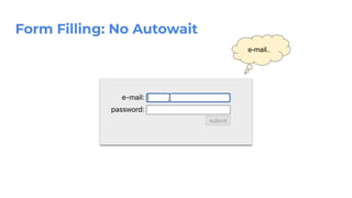 Form Filling: No Autowait
e-mail..
 