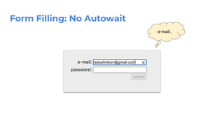 Form Filling: No Autowait
e-mail..
 