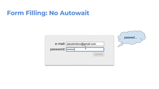 Form Filling: No Autowait
passwd...
 