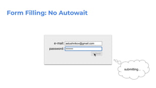 Form Filling: No Autowait
submitting...
 