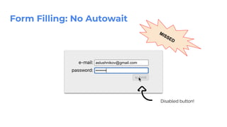 Form Filling: No Autowait
MISSED
Disabled button!
 