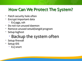 How Can We Protect The System?

    Patch security hole often

    Encrypt important data
     
       Ex) pgp, ssh

 ...