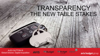 TRANSPARENCY
THE NEW TABLE STAKES
ALEX SUTTON III
Global Director, Digital Acquisition
 