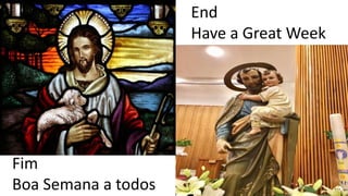 End
Have a Great Week
Fim
Boa Semana a todos
 