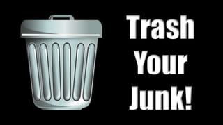 Trash
Your
Junk!
 