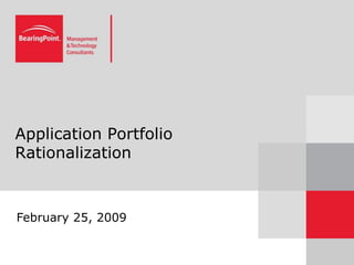 Application Portfolio
Rationalization
February 25, 2009
 