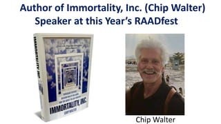 Author of Immortality, Inc. (Chip Walter)
Speaker at this Year’s RAADfest
Chip Walter
 