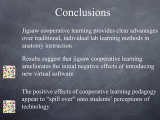 Conclusions
Jigsaw cooperative learning provides clear advantages
over traditional, individual lab learning methods in
ana...