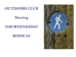 OUTDOORS CLUB
Meeting
11:00 WEDNESDAY
ROOM 211
 