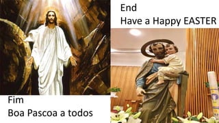End
Have a Happy EASTER
Fim
Boa Pascoa a todos
 