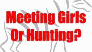 Meeting Girls
Or Hunting?
 