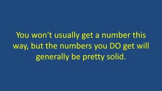 You won't usually get a number this
way, but the numbers you DO get will
generally be pretty solid.
 