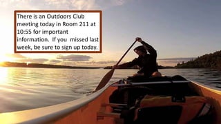 There is an Outdoors Club
meeting today in Room 211 at
10:55 for important
information. If you missed last
week, be sure to sign up today.
 