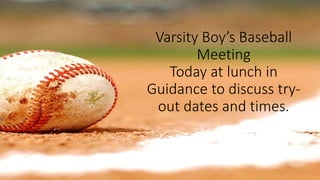 Varsity Boy’s Baseball
Meeting
Today at lunch in
Guidance to discuss try-
out dates and times.
 