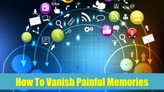 How To Vanish Painful Memories
 