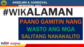 PAANO GAMITIN NANG
WASTO ANG MGA
SALITANG NAKAKALITO
ANSELMO A. SANDOVAL
MEMORIAL NHS
#WIKALAMAN
 