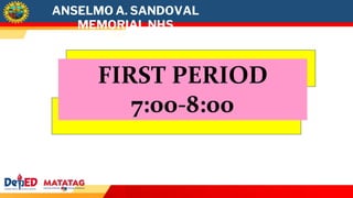 ANSELMO A. SANDOVAL
MEMORIAL NHS
FIRST PERIOD
7:00-8:00
 