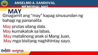 MAY
Ginagamit ang “may” kapag sinusundan ng
bahagi ng pananalita
May prutas silang dala.
May kumakatok sa labas.
May matalinong anak si Mang Juan.
May mga bisitang naghihintay sayo.
ANSELMO A. SANDOVAL
MEMORIAL NHS
 