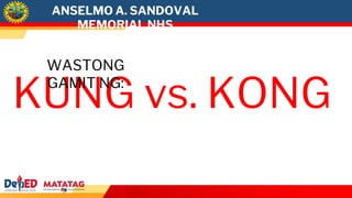 KUNG vs. KONG
WASTONG
GAMIT NG:
ANSELMO A. SANDOVAL
MEMORIAL NHS
 