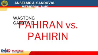 ANSELMO A. SANDOVAL
MEMORIAL NHS
PAHIRAN vs.
PAHIRIN
WASTONG
GAMIT NG:
 