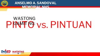 ANSELMO A. SANDOVAL
MEMORIAL NHS
PINTO vs. PINTUAN
WASTONG
GAMIT NG:
 