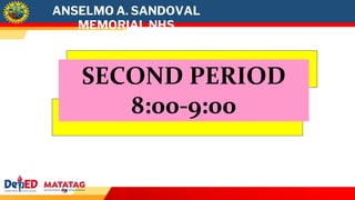 ANSELMO A. SANDOVAL
MEMORIAL NHS
SECOND PERIOD
8:00-9:00
 