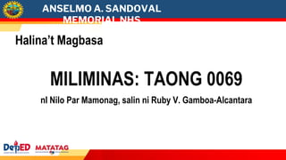ANSELMO A. SANDOVAL
MEMORIAL NHS
MILIMINAS: TAONG 0069
nI Nilo Par Mamonag, salin ni Ruby V. Gamboa-Alcantara
Halina’t Magbasa
 
