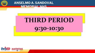 ANSELMO A. SANDOVAL
MEMORIAL NHS
THIRD PERIOD
9:30-10:30
 