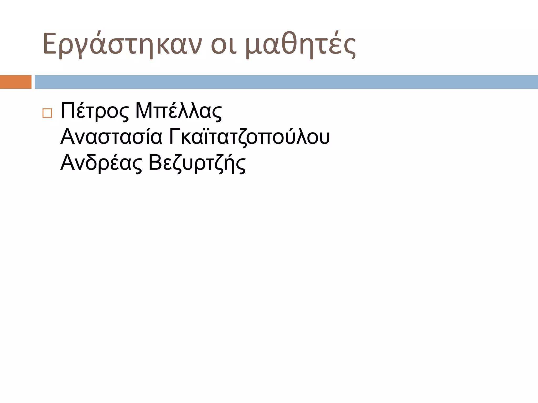 Εργάστηκαν οι μαθητές
 Πέτρος Μπέλλας
Αναστασία Γκαϊτατζοπούλου
Ανδρέας Βεζυρτζής
 