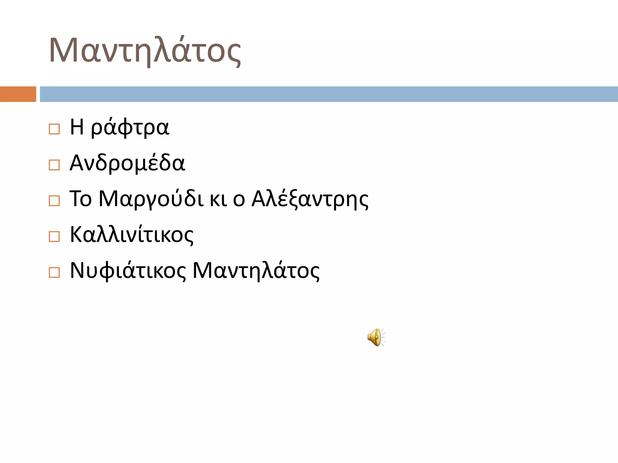Μαντηλάτος
 Η ράφτρα
 Ανδρομέδα
 Το Μαργούδι κι ο Αλέξαντρης
 Καλλινίτικος
 Νυφιάτικος Μαντηλάτος
 